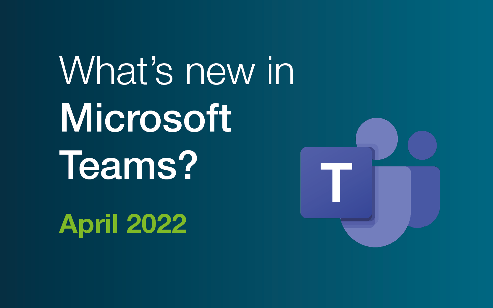 The latest Microsoft Teams updates: April 2022